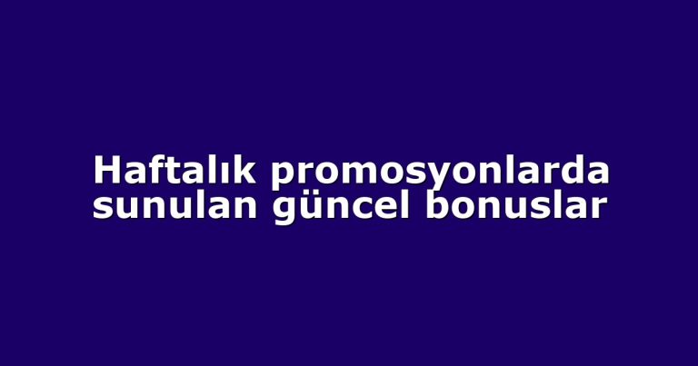 Haftalık promosyonlarda sunulan güncel bonuslar