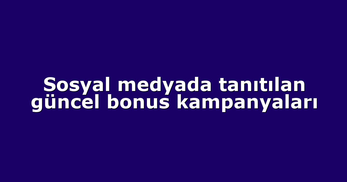 Deneme Bonusu - Anasayfa 4 Sosyal medyada tanıtılan güncel bonus kampanyaları