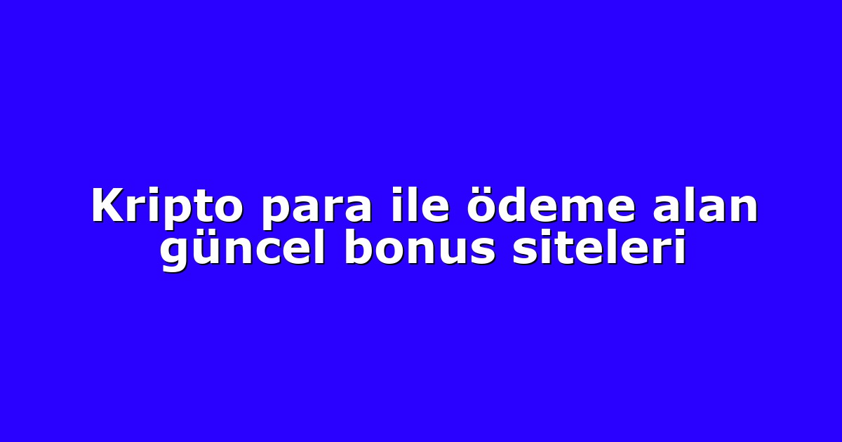 Kripto para ile ödeme alan güncel bonus siteleri