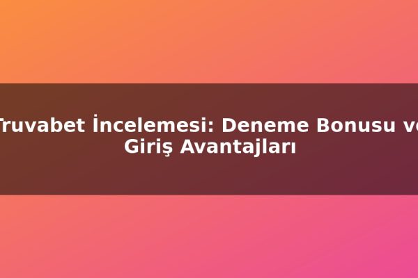 Truvabet İncelemesi: Deneme Bonusu ve Giriş Avantajları